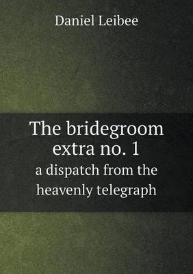 The Bridegroom Extra No. 1 a Dispatch from the Heavenly Telegraph (Paperback)