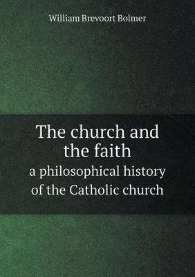 The Church and the Faith a Philosophical History of the Catholic Church (Paperback)