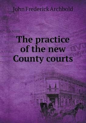 The Practice of the New County Courts (Paperback)