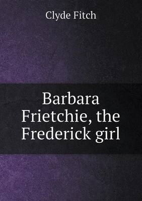 Barbara Frietchie, the Frederick Girl (Paperback)