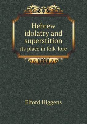 Hebrew Idolatry and Superstition Its Place in Folk-Lore (Paperback)