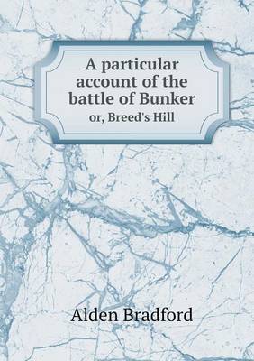 A Particular Account of the Battle of Bunker Or, Breed's Hill (Paperback)