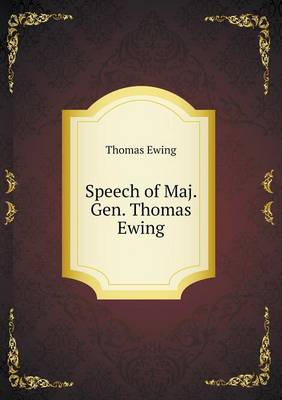 Speech of Maj. Gen. Thomas Ewing (Paperback)