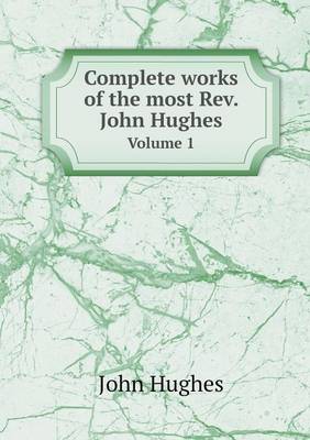 Complete Works of the Most Rev. John Hughes Volume 1 (Paperback)