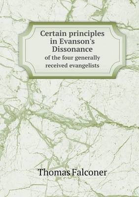 Certain Principles in Evanson's Dissonance of the Four Generally Received Evangelists (Paperback)