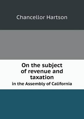 On the Subject of Revenue and Taxation in the Assembly of California (Paperback)