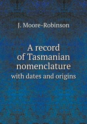 A Record of Tasmanian Nomenclature with Dates and Origins (Paperback)