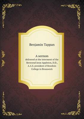 A Sermon Delivered at the Interment of the Reverend Jesse Appleton, D.D., A.A.S. President of Bowdoin College in Brunswick (Paperback)