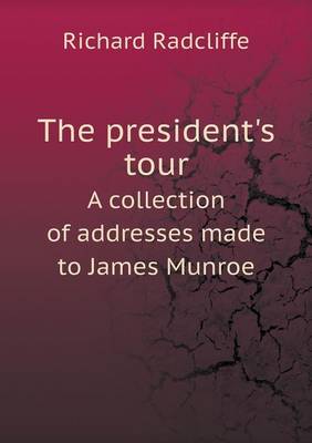 The President's Tour a Collection of Addresses Made to James Munroe (Paperback)