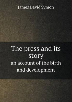The Press and Its Story an Account of the Birth and Development (Paperback)
