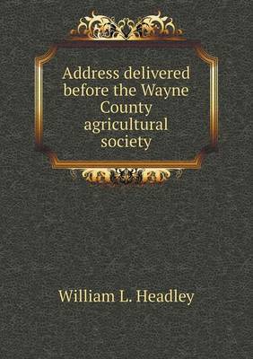 Address Delivered Before the Wayne County Agricultural Society (Paperback)