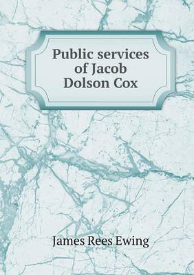 Public Services of Jacob Dolson Cox (Paperback)