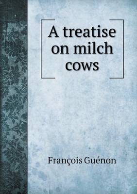 A Treatise on Milch Cows (Paperback)