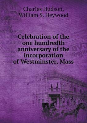 Celebration of the One Hundredth Anniversary of the Incorporation of Westminster, Mass (Paperback)