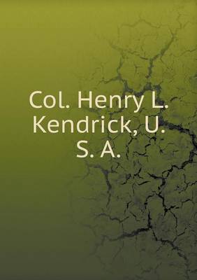 Col. Henry L. Kendrick, U. S. a (Paperback)