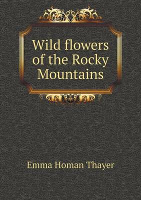 Wild Flowers of the Rocky Mountains (Paperback)