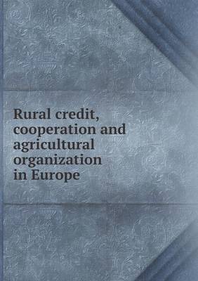 Rural Credit, Cooperation and Agricultural Organization in Europe (Paperback)