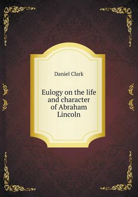 Eulogy on the Life and Character of Abraham Lincoln (Paperback)