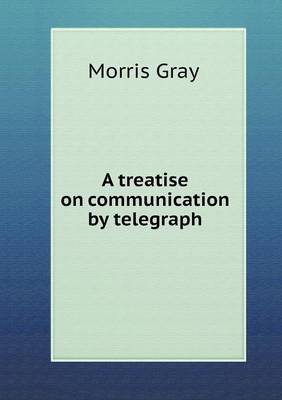 A Treatise on Communication by Telegraph (Paperback)
