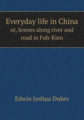 Everyday Life in China Or, Scenes Along River and Road in Fuh-Kien (Paperback)