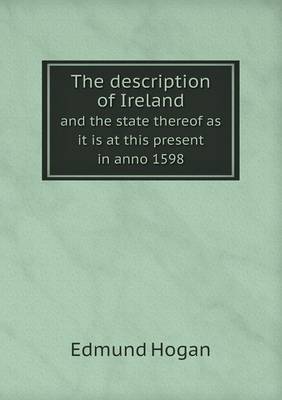 The Description of Ireland and the State Thereof as It Is at This Present in Anno 1598 (Paperback)