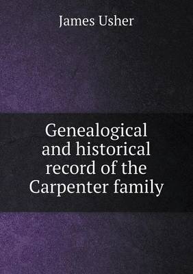 Genealogical and Historical Record of the Carpenter Family (Paperback)
