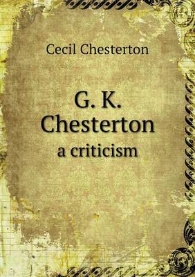G. K. Chesterton a Criticism (Paperback)