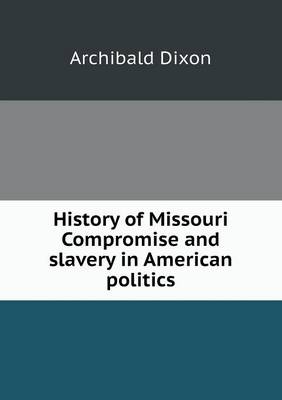 History of Missouri Compromise and Slavery in American Politics (Paperback)