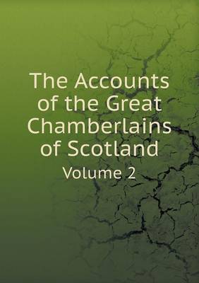 The Accounts of the Great Chamberlains of Scotland Volume 2 (Paperback)