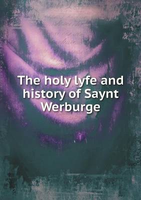 The Holy Lyfe and History of Saynt Werburge (Paperback)