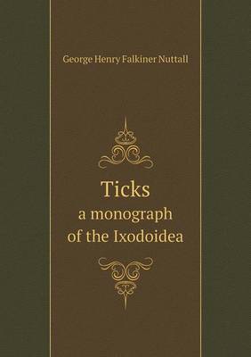 Ticks a Monograph of the Ixodoidea (Paperback)