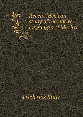 Recent Mexican Study of the Native Languages of Mexico (Paperback)