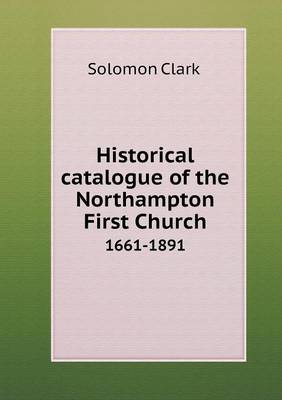 Historical Catalogue of the Northampton First Church 1661-1891 (Paperback)