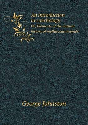 An Introduction to Conchology Or, Elements of the Natural History of Molluscous Animals (Paperback)