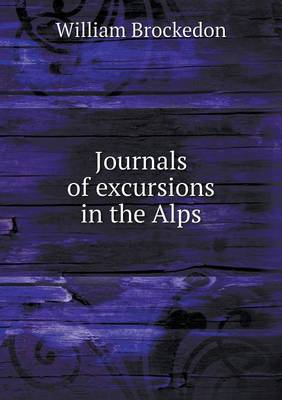 Journals of Excursions in the Alps (Paperback)