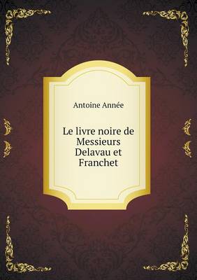Le Livre Noire de Messieurs Delavau Et Franchet (Paperback)