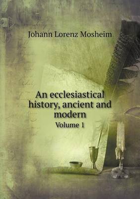 An Ecclesiastical History, Ancient and Modern Volume 1 (Paperback)