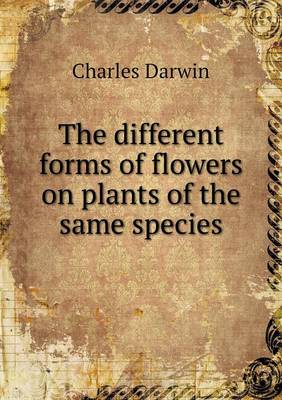 The Different Forms of Flowers on Plants of the Same Species (Paperback)