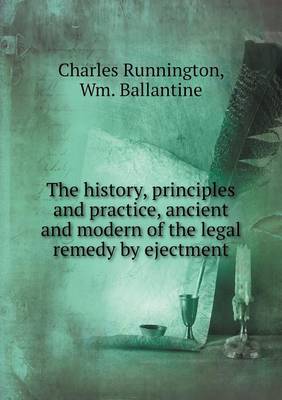 The History, Principles and Practice, Ancient and Modern of the Legal Remedy by Ejectment (Paperback)