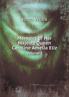 Memoirs of Her Majesty Queen Caroline Amelia Eliz Volume 2 (Paperback)