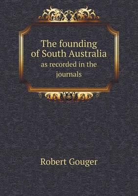 The Founding of South Australia as Recorded in the Journals (Paperback)
