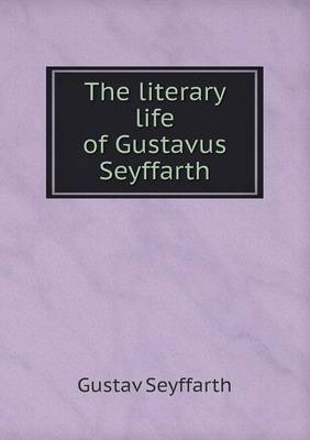 The Literary Life of Gustavus Seyffarth (Paperback)