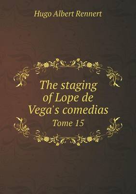 The Staging of Lope de Vega's Comedias Tome 15 (Paperback)