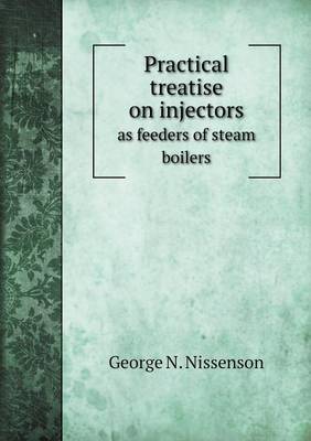 Practical Treatise on Injectors as Feeders of Steam Boilers (Paperback)