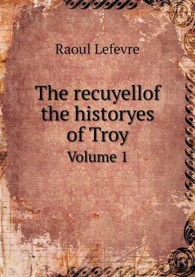 The Recuyellof the Historyes of Troy Volume 1 (Paperback)