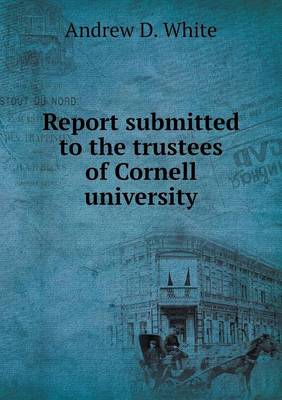 Report Submitted to the Trustees of Cornell University (Paperback)