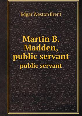 Martin B. Madden, Public Servant Public Servant (Paperback)