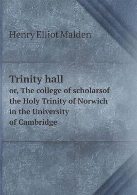 Trinity Hall Or, the College of Scholarsof the Holy Trinity of Norwich in the University of Cambridge (Paperback)