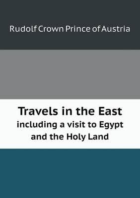 Travels in the East including a visit to Egypt and the Holy Land (Paperback)