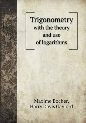 Trigonometry with the Theory and Use of Logarithms (Paperback)